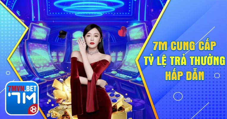 7m cung cấp tỷ lệ trả thưởng hấp dẫn